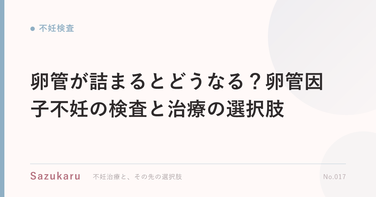 卵管が詰まるとどうなる？卵管因子不妊の検査と治療の選択肢